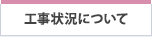 工事状況について