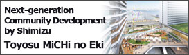 Next-generation Community Development by Shimizu Toyosu MiCHi no Eki