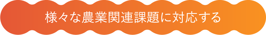様々な農業関連課題に対応する
