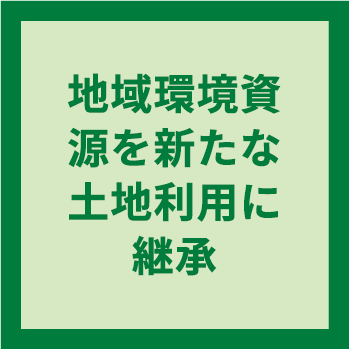 地域環境資源を新たな土地利用に継承