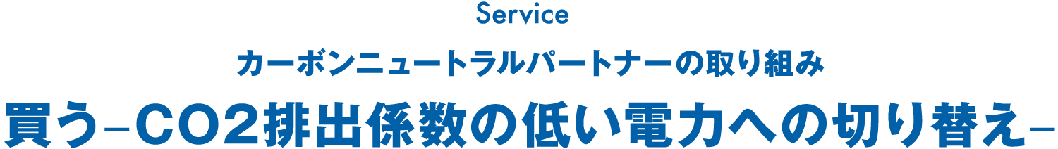 カーボンニュートラルパートナーの取り組み 買う–CO2排出係数の低い電力への切り替え–