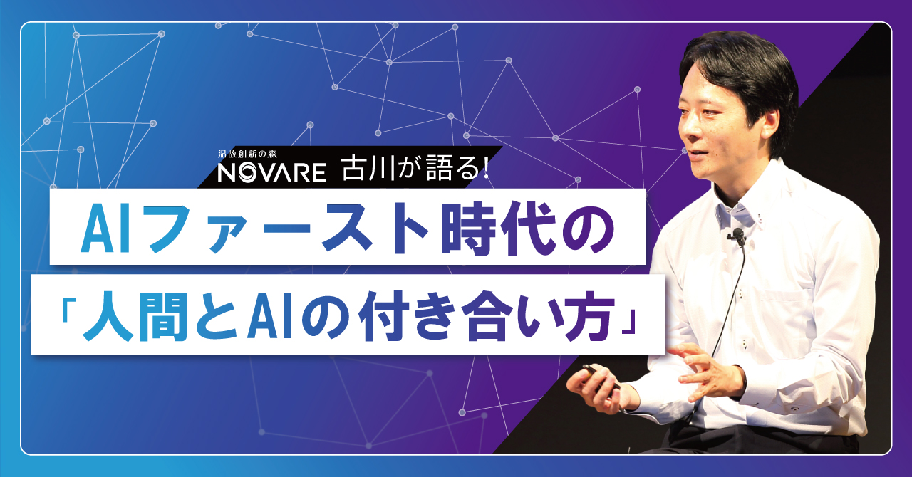 NOVARE 古川が語る！AIファースト時代の「人間とAIの付き合い方」